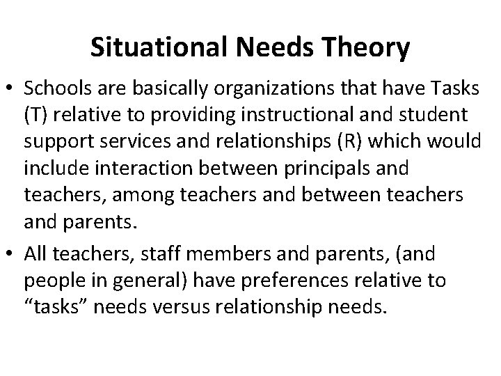 Situational Needs Theory • Schools are basically organizations that have Tasks (T) relative to