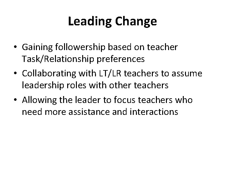 Leading Change • Gaining followership based on teacher Task/Relationship preferences • Collaborating with LT/LR