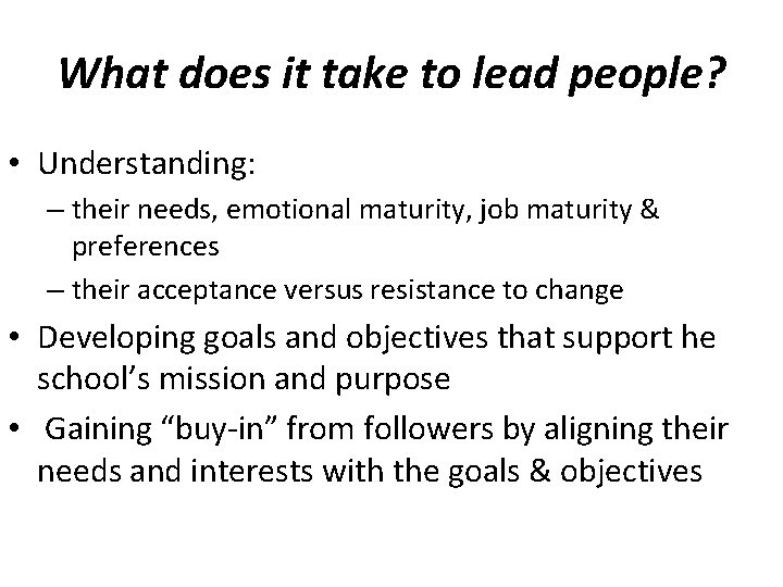 What does it take to lead people? • Understanding: – their needs, emotional maturity,