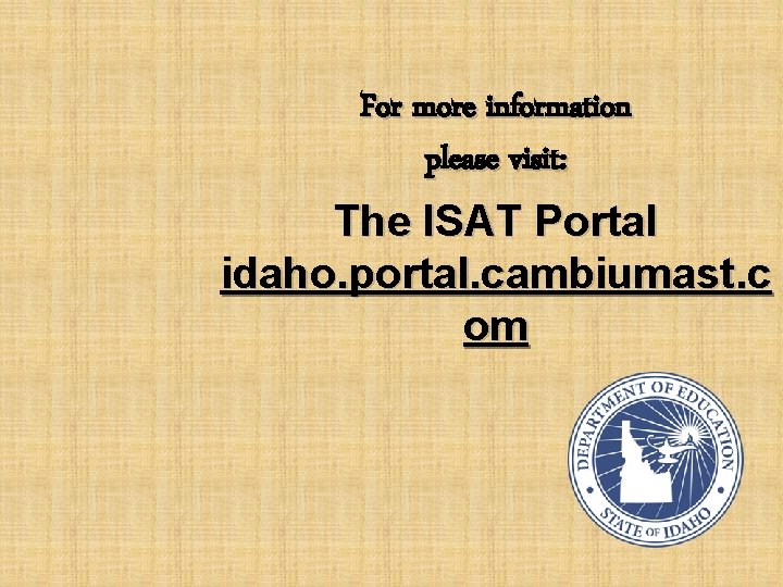 For more information please visit: The ISAT Portal idaho. portal. cambiumast. c om 