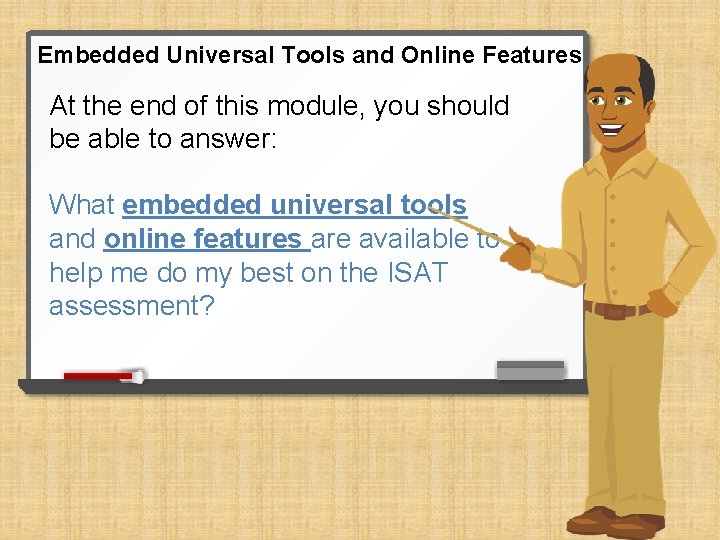 Embedded Universal Tools and Online Features At the end of this module, you should