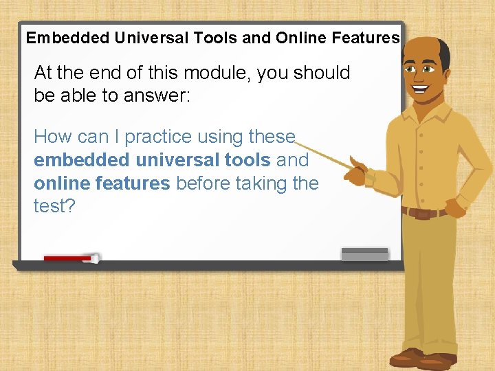 Embedded Universal Tools and Online Features At the end of this module, you should