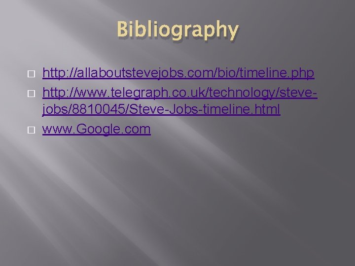 Bibliography � � � http: //allaboutstevejobs. com/bio/timeline. php http: //www. telegraph. co. uk/technology/stevejobs/8810045/Steve-Jobs-timeline. html