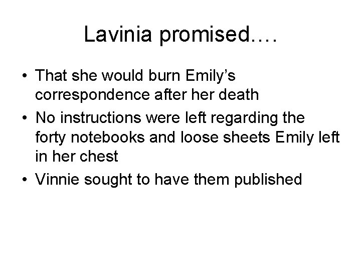 Lavinia promised…. • That she would burn Emily’s correspondence after her death • No