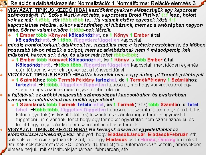 Relációs adatbáziskezelés: Normalizáció: 1. Normálforma: Reláció-elemzés 3 VIGYÁZAT, TIPIKUS KEZDŐ HIBA! kezdőként gyakran alábecsüljük