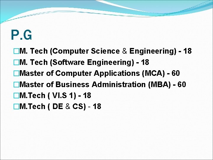 P. G �M. Tech (Computer Science & Engineering) - 18 �M. Tech (Software Engineering)