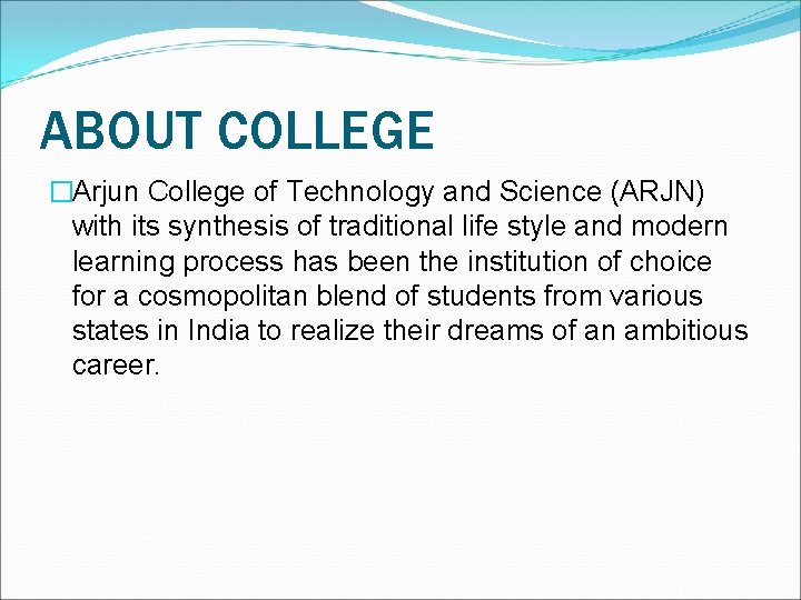 ABOUT COLLEGE �Arjun College of Technology and Science (ARJN) with its synthesis of traditional