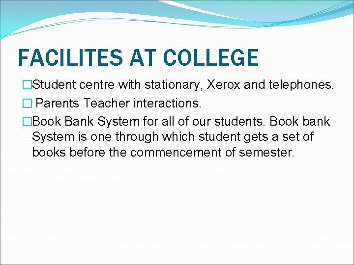 FACILITES AT COLLEGE �Student centre with stationary, Xerox and telephones. � Parents Teacher interactions.