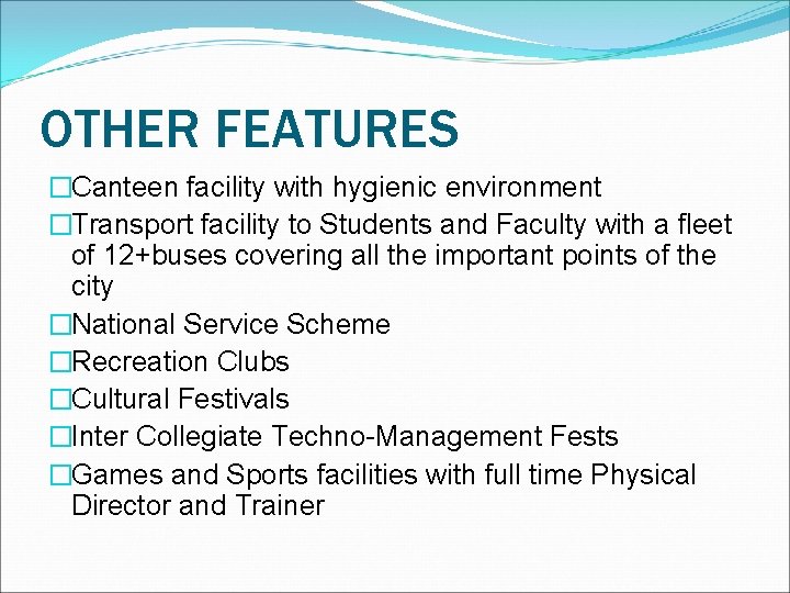 OTHER FEATURES �Canteen facility with hygienic environment �Transport facility to Students and Faculty with