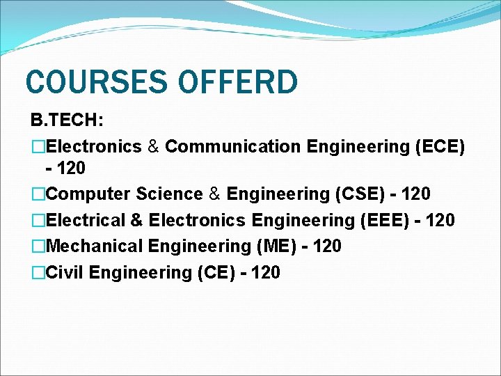 COURSES OFFERD B. TECH: �Electronics & Communication Engineering (ECE) - 120 �Computer Science &