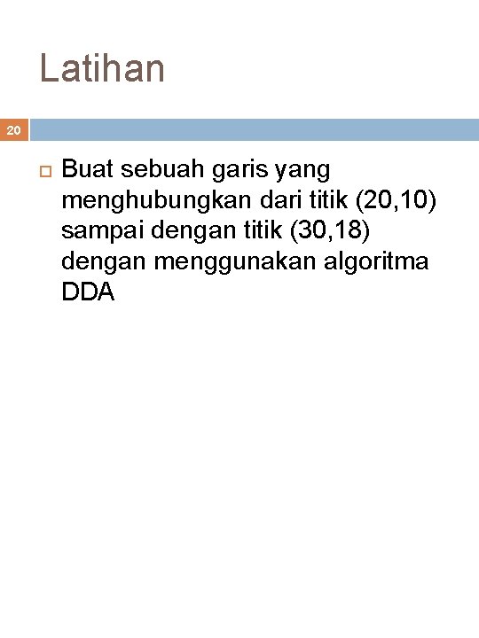 Latihan 20 Buat sebuah garis yang menghubungkan dari titik (20, 10) sampai dengan titik