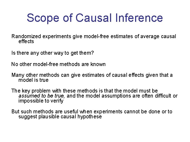 Scope of Causal Inference Randomized experiments give model-free estimates of average causal effects Is