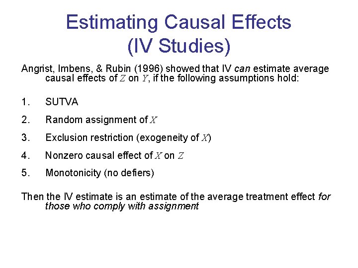 Estimating Causal Effects (IV Studies) Angrist, Imbens, & Rubin (1996) showed that IV can