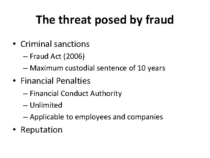 The threat posed by fraud • Criminal sanctions – Fraud Act (2006) – Maximum