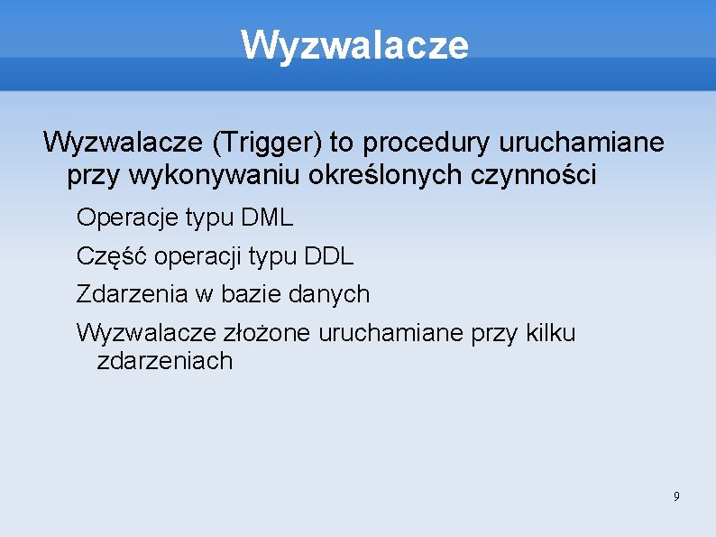 Wyzwalacze (Trigger) to procedury uruchamiane przy wykonywaniu określonych czynności Operacje typu DML Część operacji