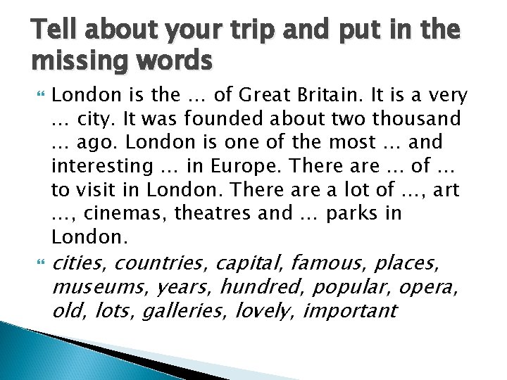 Tell about your trip and put in the missing words London is the …