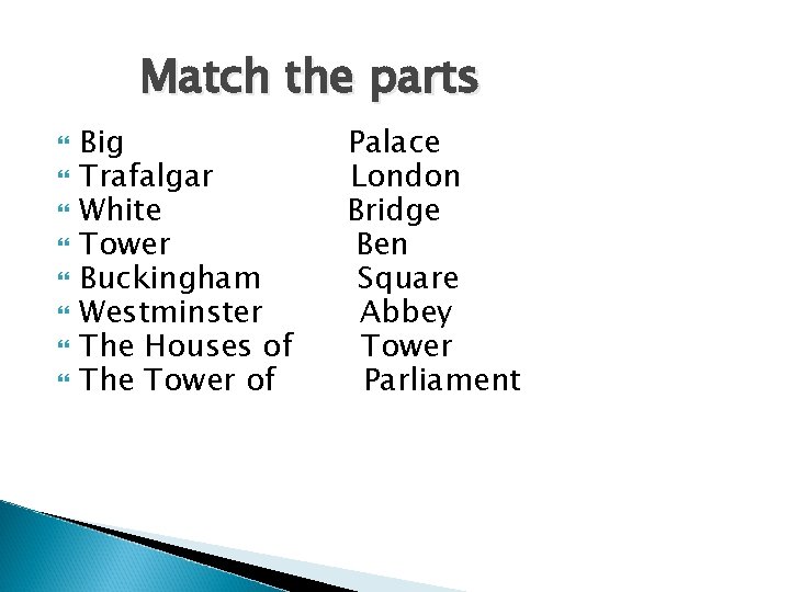 Match the parts Big Trafalgar White Tower Buckingham Westminster The Houses of The Tower