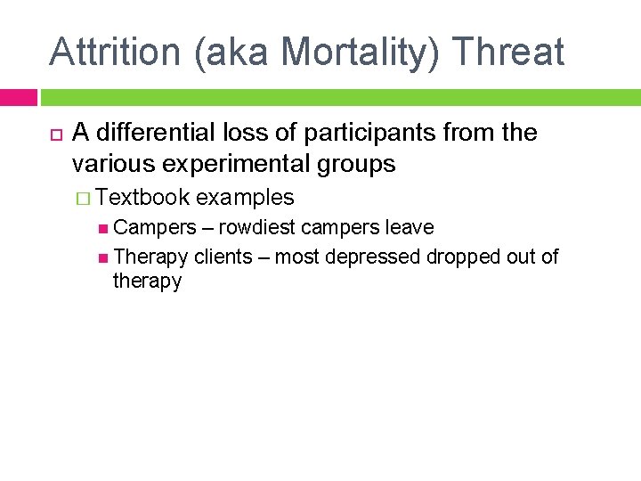 Attrition (aka Mortality) Threat A differential loss of participants from the various experimental groups