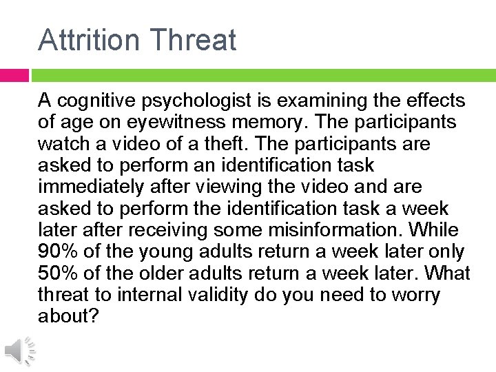 Attrition Threat A cognitive psychologist is examining the effects of age on eyewitness memory.