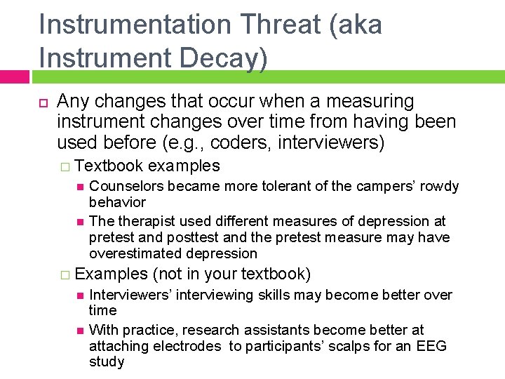 Instrumentation Threat (aka Instrument Decay) Any changes that occur when a measuring instrument changes