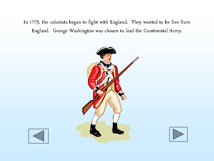 In 1775, the colonists began to fight with England. They wanted to be free In 1775, the colonists began to fight with England. They wanted to be free