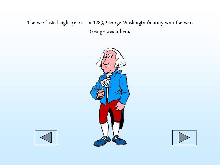 The war lasted eight years. In 1783, George Washington’s army won the war. George The war lasted eight years. In 1783, George Washington’s army won the war. George