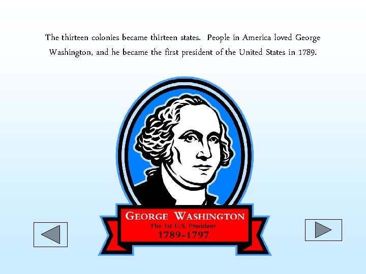 The thirteen colonies became thirteen states. People in America loved George Washington, and he The thirteen colonies became thirteen states. People in America loved George Washington, and he