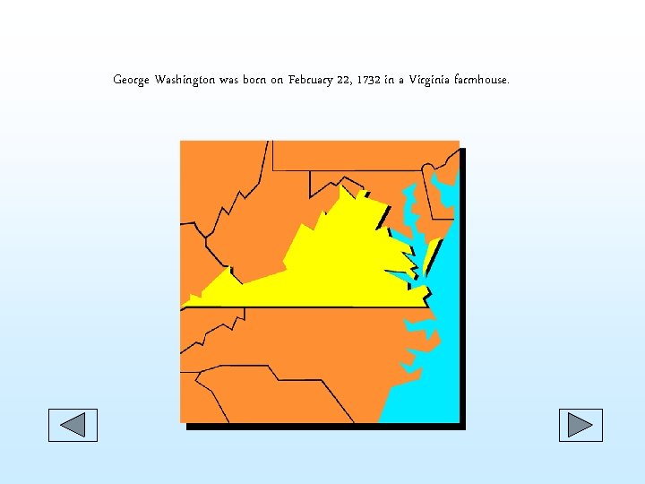 George Washington was born on February 22, 1732 in a Virginia farmhouse. George Washington was born on February 22, 1732 in a Virginia farmhouse.