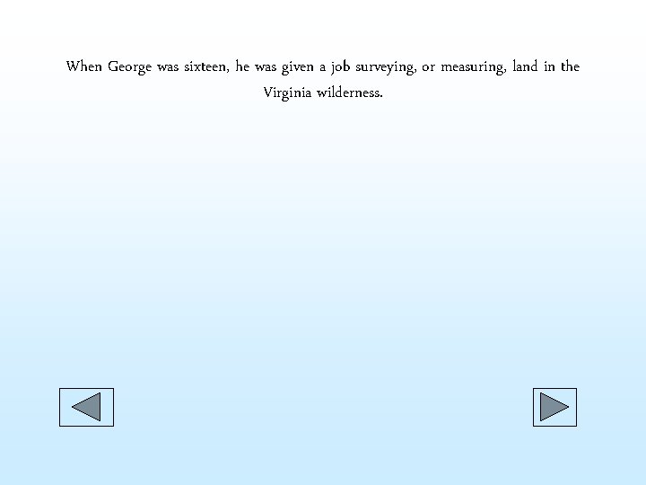 When George was sixteen, he was given a job surveying, or measuring, land in When George was sixteen, he was given a job surveying, or measuring, land in