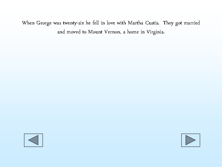 When George was twenty-six he fell in love with Martha Custis. They got married When George was twenty-six he fell in love with Martha Custis. They got married