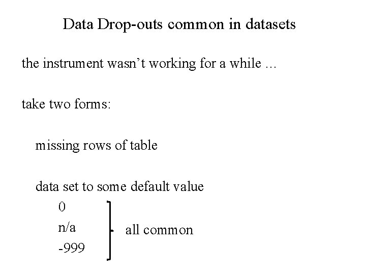 Data Drop-outs common in datasets the instrument wasn’t working for a while … take