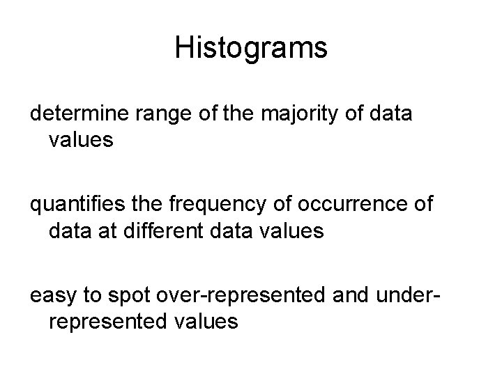 Histograms determine range of the majority of data values quantifies the frequency of occurrence