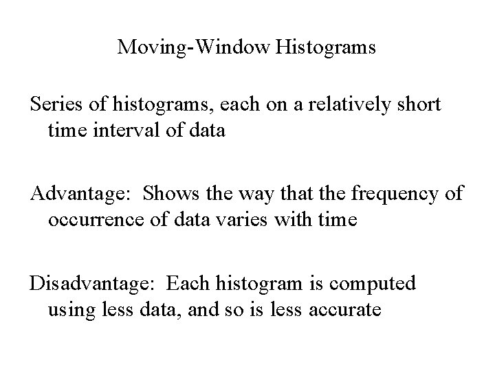 Moving-Window Histograms Series of histograms, each on a relatively short time interval of data
