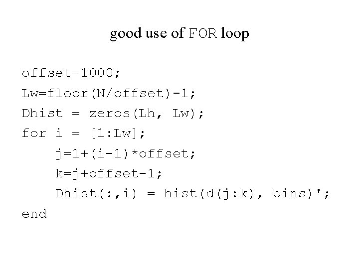 good use of FOR loop offset=1000; Lw=floor(N/offset)-1; Dhist = zeros(Lh, Lw); for i =