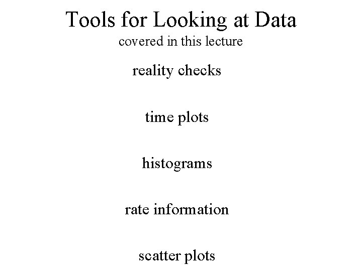 Tools for Looking at Data covered in this lecture reality checks time plots histograms