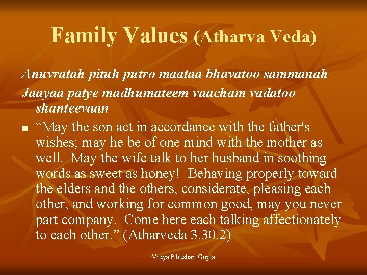 Family Values (Atharva Veda) Anuvratah pituh putro maataa bhavatoo sammanah Jaayaa patye madhumateem vaacham