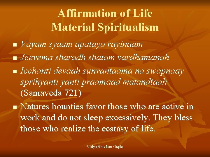 Affirmation of Life Material Spiritualism n n Vayam syaam apatayo rayinaam Jeevema sharadh shatam