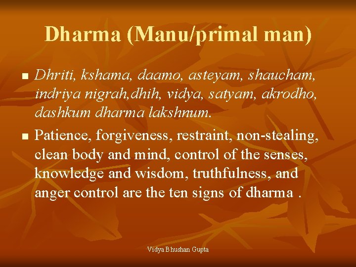 Dharma (Manu/primal man) n n Dhriti, kshama, daamo, asteyam, shaucham, indriya nigrah, dhih, vidya,