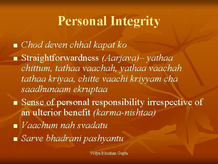 Personal Integrity n n n Chod deven chhal kapat ko Straightforwardness (Aarjava)– yathaa chittum,