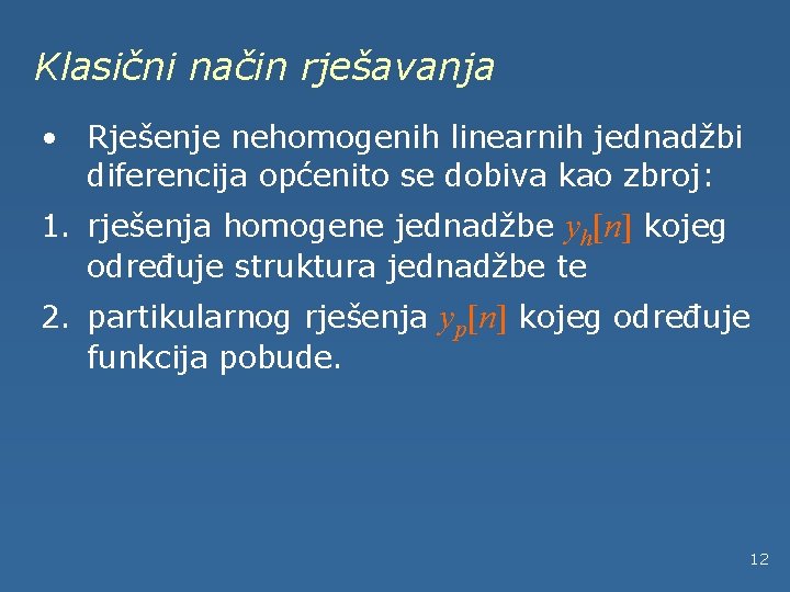 Klasični način rješavanja • Rješenje nehomogenih linearnih jednadžbi diferencija općenito se dobiva kao zbroj: