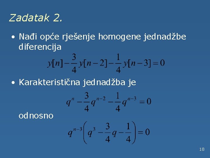 Zadatak 2. • Nađi opće rješenje homogene jednadžbe diferencija • Karakteristična jednadžba je odnosno