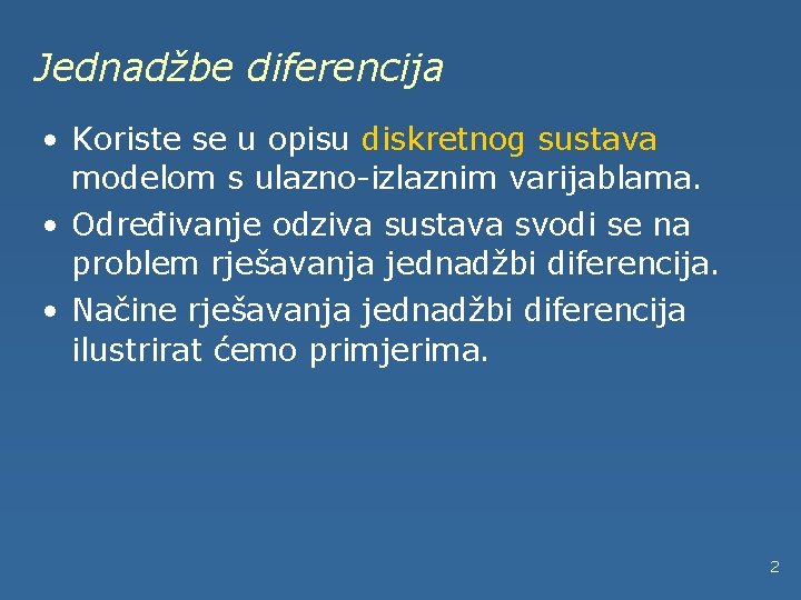 Jednadžbe diferencija • Koriste se u opisu diskretnog sustava modelom s ulazno-izlaznim varijablama. •