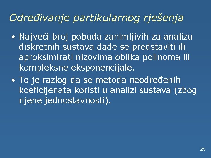 Određivanje partikularnog rješenja • Najveći broj pobuda zanimljivih za analizu diskretnih sustava dade se