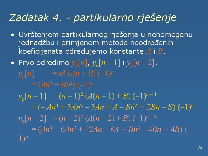 Zadatak 4. - partikularno rješenje • Uvrštenjem partikularnog rješenja u nehomogenu jednadžbu i primjenom