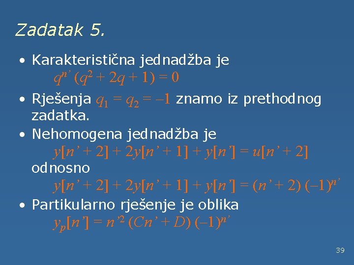 Zadatak 5. • Karakteristična jednadžba je qn’ (q 2 + 2 q + 1)