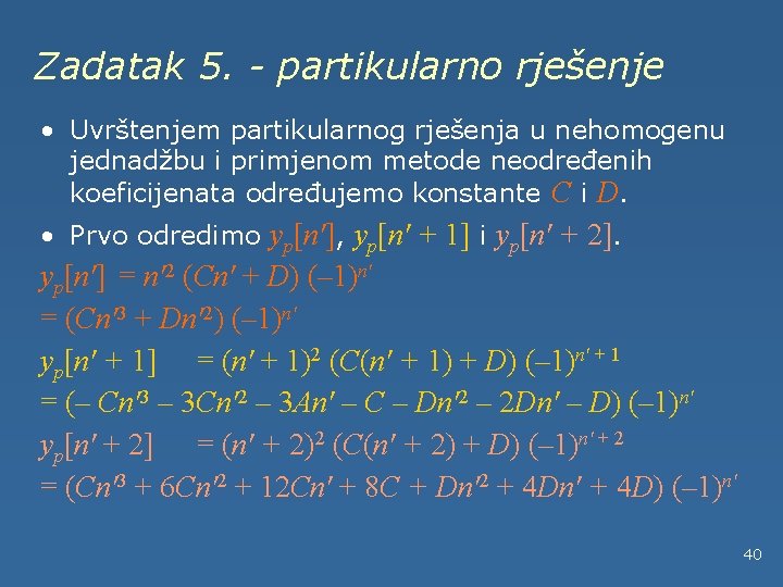 Zadatak 5. - partikularno rješenje • Uvrštenjem partikularnog rješenja u nehomogenu jednadžbu i primjenom
