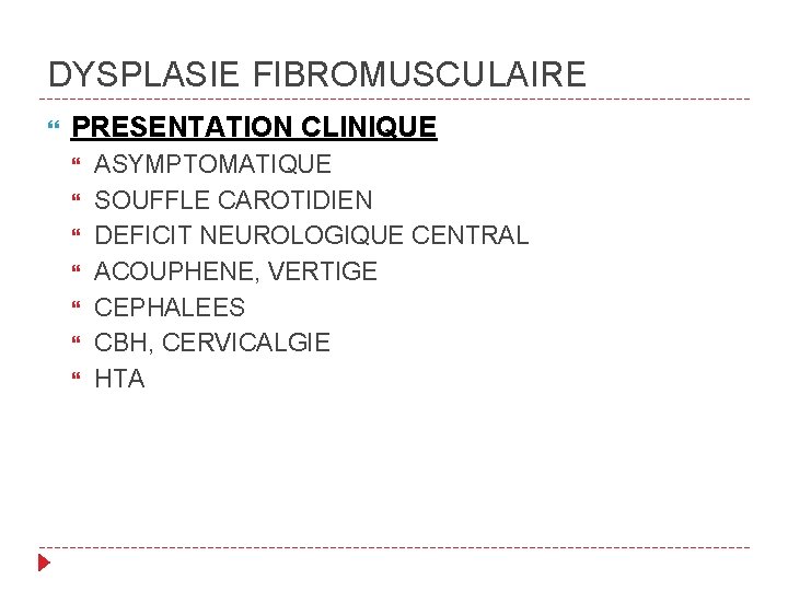 DYSPLASIE FIBROMUSCULAIRE PRESENTATION CLINIQUE ASYMPTOMATIQUE SOUFFLE CAROTIDIEN DEFICIT NEUROLOGIQUE CENTRAL ACOUPHENE, VERTIGE CEPHALEES CBH,