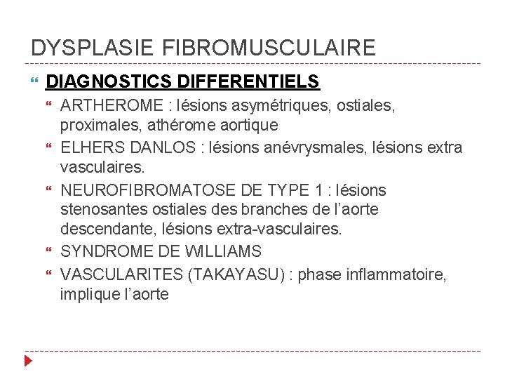 DYSPLASIE FIBROMUSCULAIRE DIAGNOSTICS DIFFERENTIELS ARTHEROME : lésions asymétriques, ostiales, proximales, athérome aortique ELHERS DANLOS