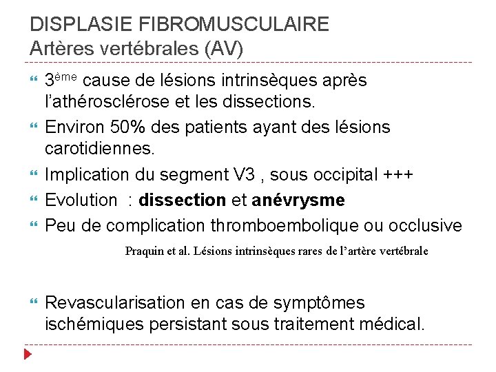 DISPLASIE FIBROMUSCULAIRE Artères vertébrales (AV) 3ème cause de lésions intrinsèques après l’athérosclérose et les