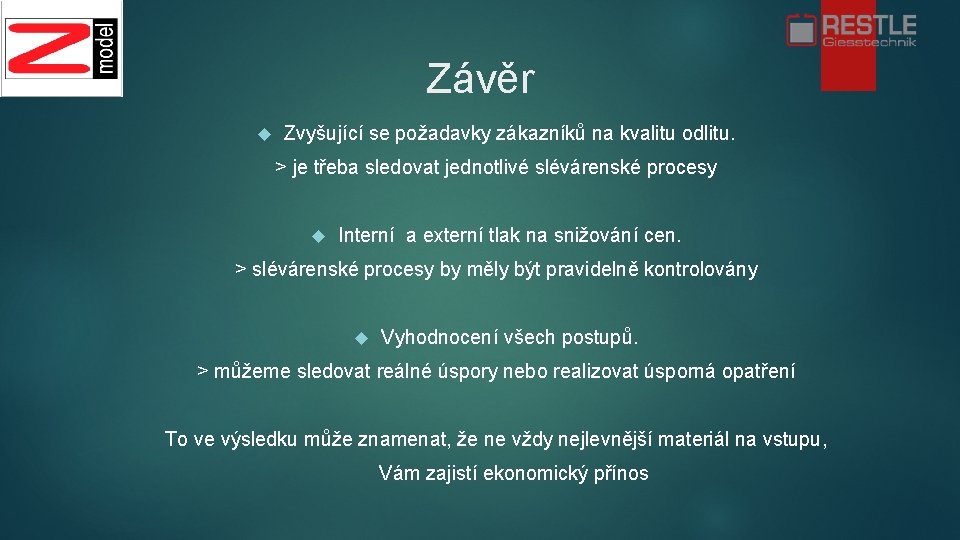 Závěr Zvyšující se požadavky zákazníků na kvalitu odlitu. > je třeba sledovat jednotlivé slévárenské